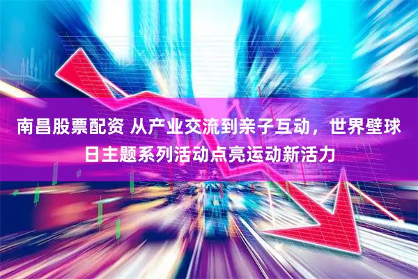 南昌股票配资 从产业交流到亲子互动，世界壁球日主题系列活动点亮运动新活力