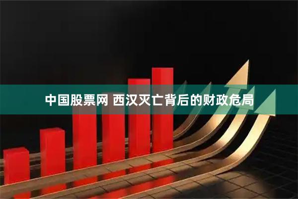 中国股票网 西汉灭亡背后的财政危局