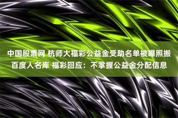中国股票网 杭师大福彩公益金受助名单被曝照搬百度人名库 福彩回应：不掌握公益金分配信息
