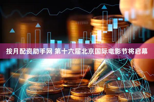 按月配资助手网 第十六届北京国际电影节将启幕