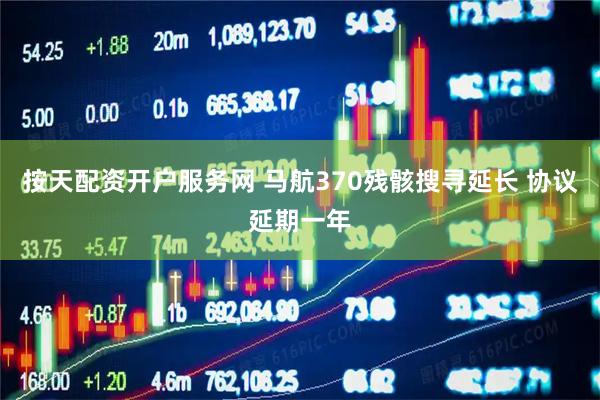 按天配资开户服务网 马航370残骸搜寻延长 协议延期一年